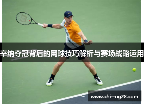 辛纳夺冠背后的网球技巧解析与赛场战略运用