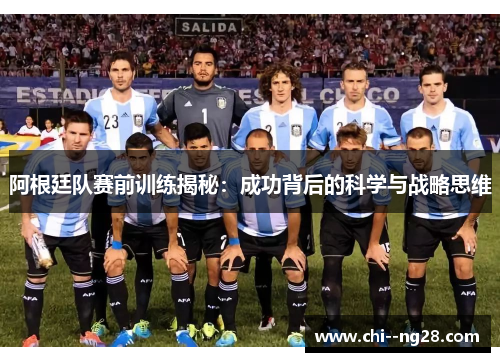 阿根廷队赛前训练揭秘:成功背后的科学与战略思维 阿根廷队赛前训练揭秘:成功背后的科学与战略思维