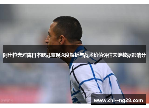 阿什拉夫对阵日本欧冠表现深度解析与战术价值评估关键数据影响分 阿什拉夫对阵日本欧冠表现深度解析与战术价值评估关键数据影响分