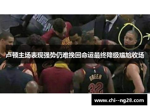 卢顿主场表现强势仍难挽回命运最终降级尴尬收场 卢顿主场表现强势仍难挽回命运最终降级尴尬收场