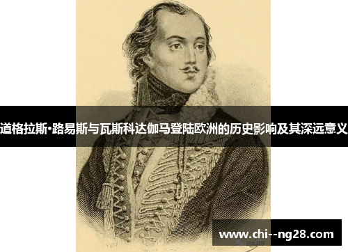 道格拉斯·路易斯与瓦斯科达伽马登陆欧洲的历史影响及其深远意义 道格拉斯·路易斯与瓦斯科达伽马登陆欧洲的历史影响及其深远意义